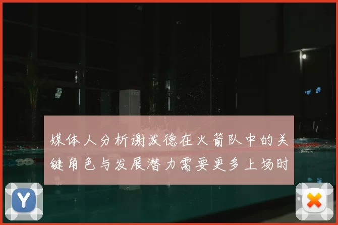 媒体人分析谢泼德在火箭队中的关键角色与发展潜力需要更多上场时间
