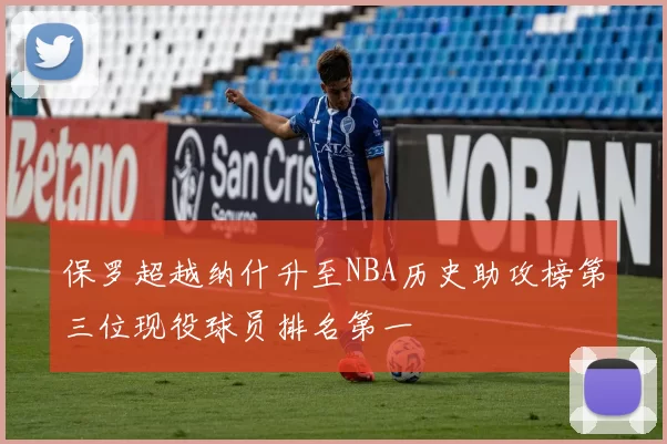 保罗超越纳什升至NBA历史助攻榜第三位现役球员排名第一
