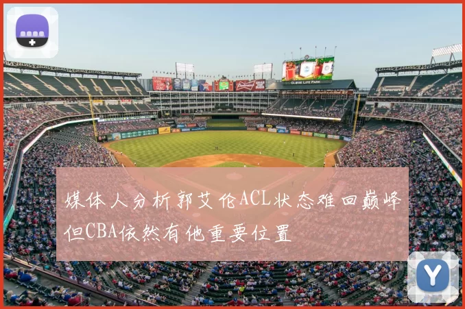 媒体人分析郭艾伦ACL状态难回巅峰但CBA依然有他重要位置