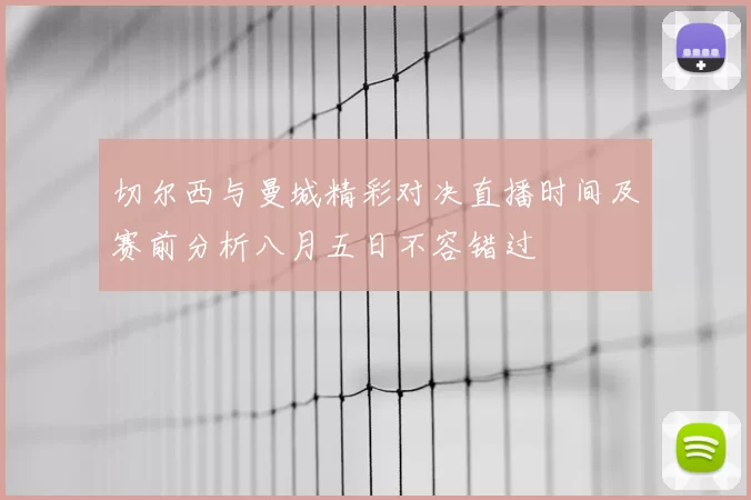 切尔西与曼城精彩对决直播时间及赛前分析八月五日不容错过