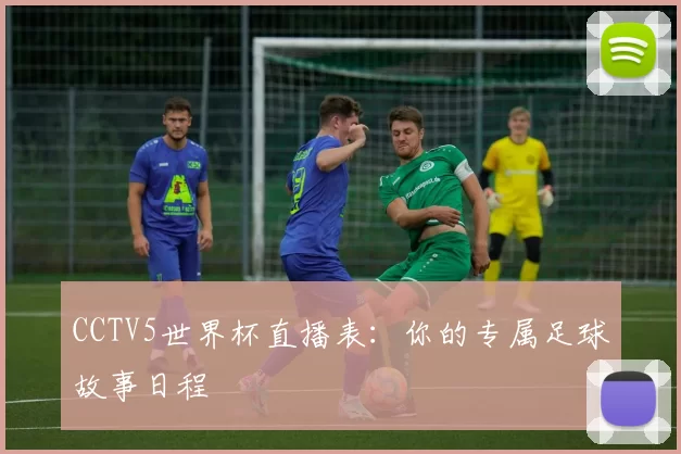 CCTV5世界杯直播表:你的专属足球故事日程