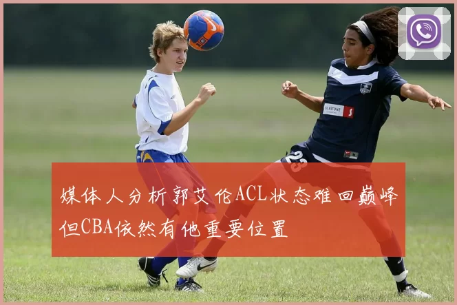 媒体人分析郭艾伦ACL状态难回巅峰但CBA依然有他重要位置