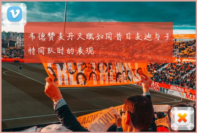 韦德赞麦丹天赋如同昔日麦迪与卡特同队时的表现