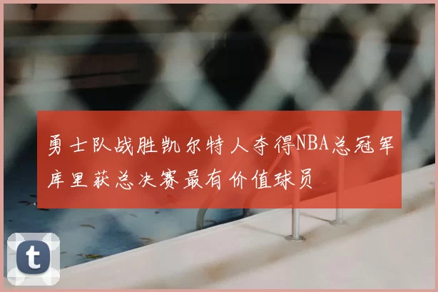 勇士队战胜凯尔特人夺得NBA总冠军库里获总决赛最有价值球员