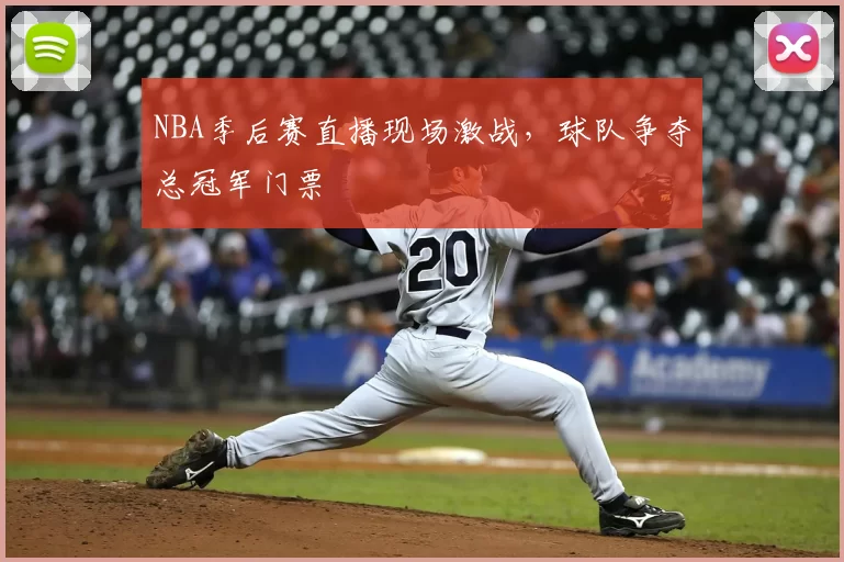 NBA季后赛直播现场激战，球队争夺总冠军门票