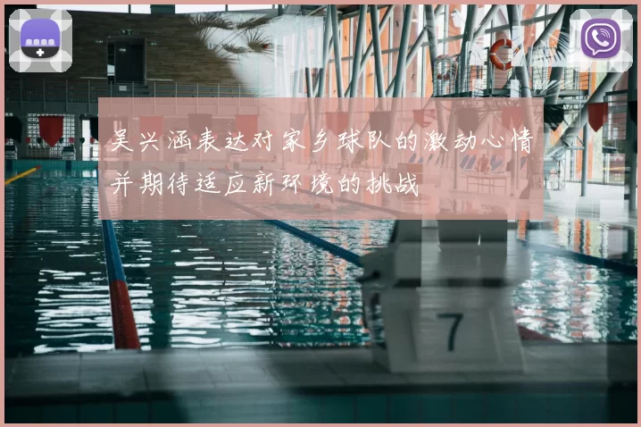 吴兴涵表达对家乡球队的激动心情并期待适应新环境的挑战