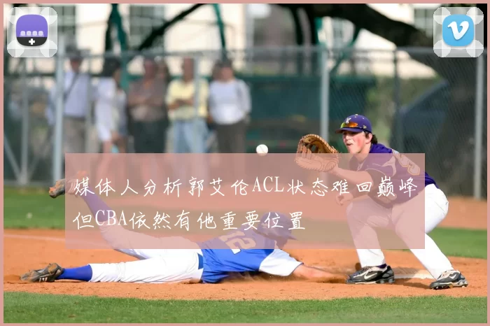 媒体人分析郭艾伦ACL状态难回巅峰但CBA依然有他重要位置