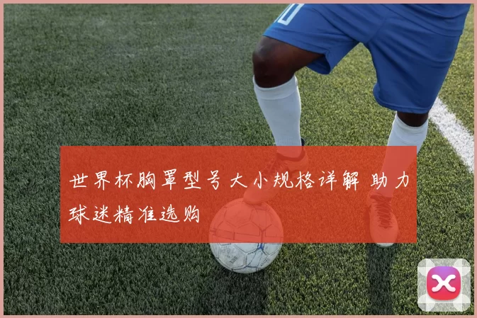 世界杯胸罩型号大小规格详解 助力球迷精准选购