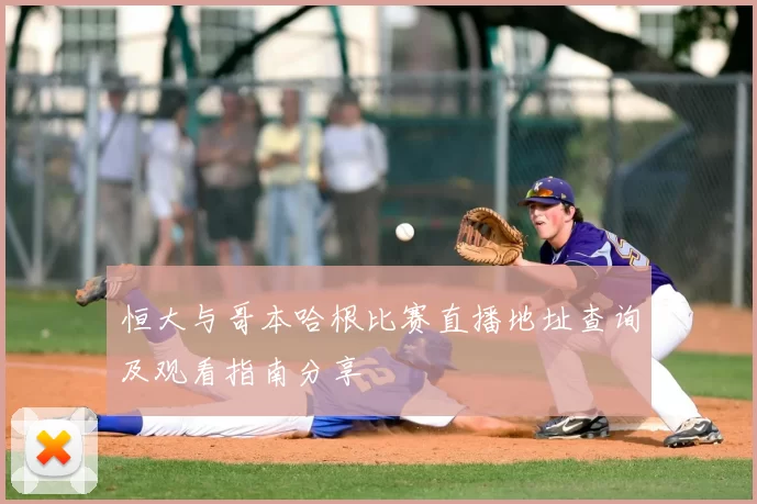 恒大与哥本哈根比赛直播地址查询及观看指南分享